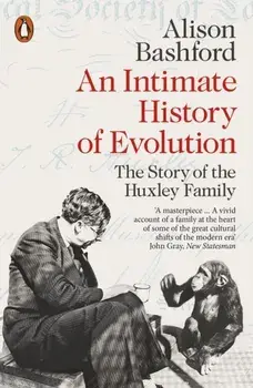 An Intimate History of Evolution. The Story of the Huxley Family, Paperback/Alison Bashford