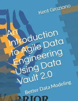 An Introduction to Agile Data Engineering Using Data Vault 2.0: Better Data Modeling, Paperback/Kent Graziano