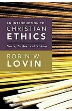 An Introduction to Christian Ethics: Goals, Duties, and Virtues - Robin W. Lovin