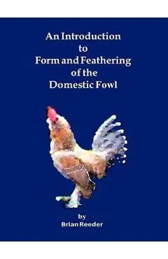 An Introduction to Form and Feathering of the Domestic Fowl - Brian Reeder