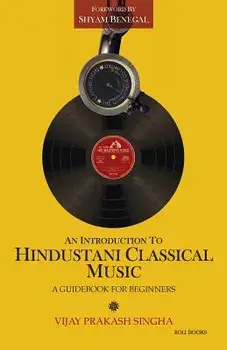An Introduction to Hindustani Classical Music: A Guidebook for Beginners, Paperback/Vijay Prakash Singha