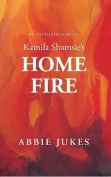 An Introduction to Kamila Shamsie's Home Fire, Paperback/Abbie Jukes