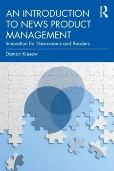An Introduction to News Product Management. Innovation for Newsrooms and Readers, Paperback/Damon Kiesow