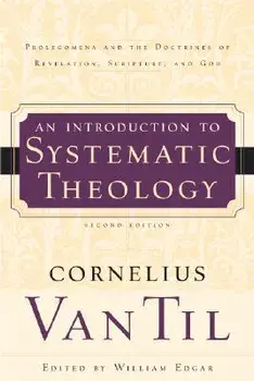 An Introduction to Systematic Theology: Prolegomena and the Doctrines of Revelation, Scripture, and God, Paperback/Cornelius Van Til