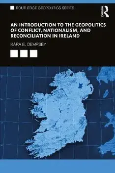 An Introduction to the Geopolitics of Conflict, Nationalism, and Reconciliation in Ireland, Paperback/Kara E. Dempsey