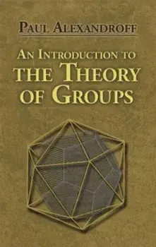 An Introduction to the Theory of Groups, Paperback/Paul Alexandroff