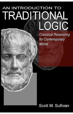 An Introduction To Traditional Logic: Classical Reasoning For Contemporary - Scott M. Sullivan