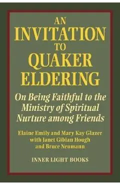 An Invitation to Quaker Eldering: On Being Faithful to the Ministry of Spiritual Nurture among Friends - Elaine Emily