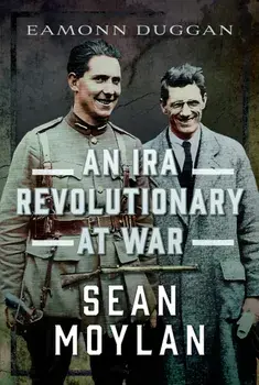 An IRA Revolutionary at War. Sean Moylan, Hardback/Eamonn Duggan