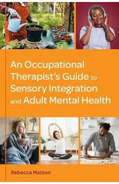 An Occupational Therapist's Guide to Sensory Integration and Adult Mental Health - Rebecca Matson