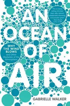 An Ocean of Air: Why the Wind Blows and Other Mysteries of the Atmosphere, Paperback/Gabrielle Walker
