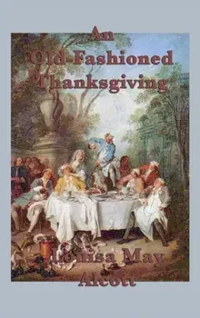 An Old-Fashioned Thanksgiving, Hardcover/Louisa May Alcott