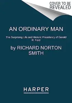 An Ordinary Man. The Surprising Life and Historic Presidency of Gerald R. Ford, Paperback/Richard Norton Smith