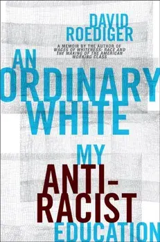 An Ordinary White. My Antiracist Education, Hardback/David Roediger