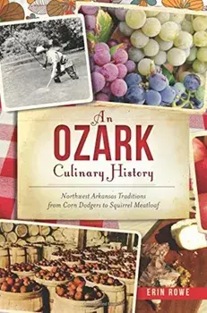 An Ozark Culinary History: Northwest Arkansas Traditions from Corn Dodgers to Squirrel Meatloaf, Paperback/Erin Rowe