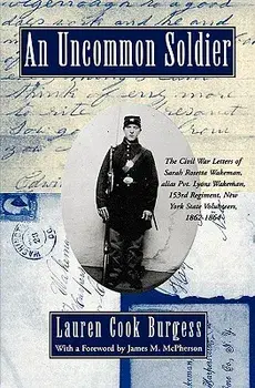 An Uncommon Soldier: The Civil War Letters of Sarah Rosetta Wakeman, Alias Pvt. Lyons Wakeman, 153rd Regiment, New York State Volunteers, 1, Paperback/Sarah Wakeman