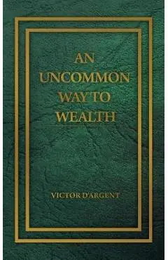 An Uncommon Way to Wealth - Victor D'argent