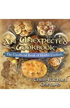 An Unexpected Cookbook: The Unofficial Book of Hobbit Cookery - Chris-rachael Oseland