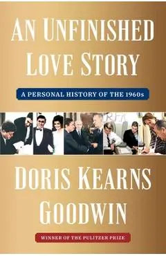 An Unfinished Love Story: A Personal History of the 1960s - Doris Kearns Goodwin