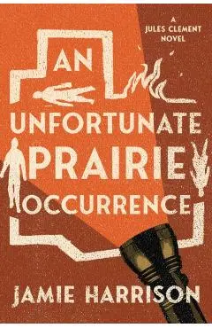 An Unfortunate Prairie Occurrence: A Jules Clement Novel - Jamie Harrison
