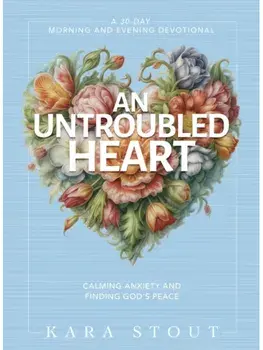 An Untroubled Heart. Calming Anxiety and Finding God's Peace (A 30-Day Morning and Evening Devotional), Hardback/Kara Stout