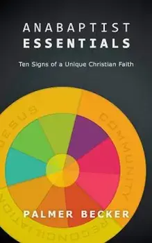 Anabaptist Essentials: Ten Signs of a Unique Christian Faith, Paperback/Palmer Becker