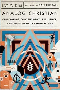 Analog Christian: Cultivating Contentment, Resilience, and Wisdom in the Digital Age, Paperback/Jay Y. Kim