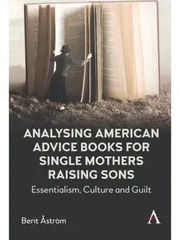 Analysing American Advice Books for Single Mothers Raising Sons. Essentialism, Culture and Guilt, Paperback/Berit Astrom