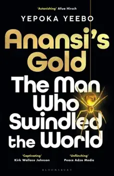 Anansi's Gold. The man who swindled the world. WINNER OF THE JHALAK PRIZE 2024., Paperback/Yepoka Yeebo