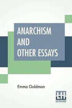 Anarchism And Other Essays: With Biographic Sketch By Hippolyte Havel, Paperback/Emma Goldman