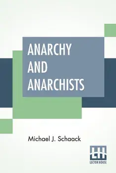 Anarchy And Anarchists: A History Of The Red Terror And The Social Revolution In America And Europe. Communism, Socialism, And Nihilism/Michael J. Schaack