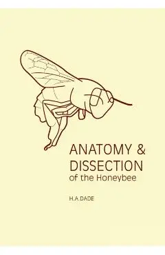 Anatomy and Dissection of the Honeybee - H. A. Dade