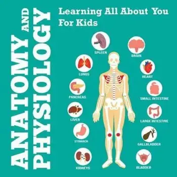 Anatomy and Physiology: Learning All about You for Kids, Paperback/Speedy Publishing LLC
