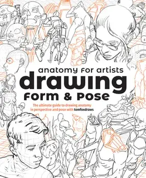 Anatomy for Artists: Drawing Form & Pose. The ultimate guide to drawing anatomy in perspective and pose, Paperback/Tom Fox