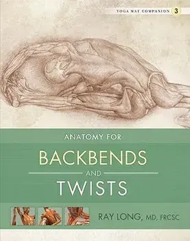 Anatomy for Backbends and Twists, Paperback/Ray Long
