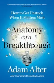 Anatomy of a Breakthrough. How to Get Unstuck When It Matters Most, Paperback/Adam Alter