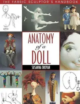 Anatomy of a Doll. the Fabric Sculptor's Handbook - Print on Demand Edition, Paperback/Susanna Oroyan