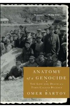 Anatomy of a Genocide: The Life and Death of a Town Called Buczacz - Omer Bartov