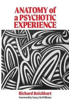 Anatomy of a Psychotic Experience - Richard Reichbart