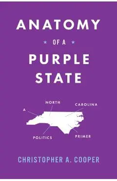 Anatomy of a Purple State: A North Carolina Politics Primer - Christopher A. Cooper