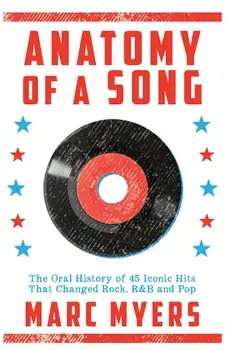 Anatomy of a Song: The Oral History of 45 Iconic Hits That Changed Rock, R&B and Pop, Paperback/Marc Myers