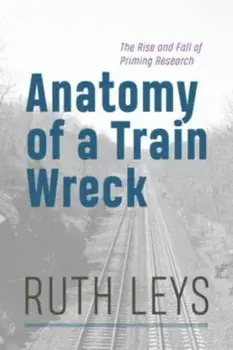 Anatomy of a Train Wreck. The Rise and Fall of Priming Research, Paperback/Ruth Leys