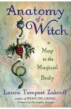 Anatomy of a Witch: A Map to the Magical Body - Laura Tempest Zakroff