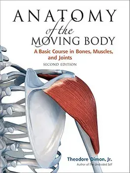 Anatomy of the Moving Body, Second Edition: A Basic Course in Bones, Muscles, and Joints, Paperback/Theodore Dimon