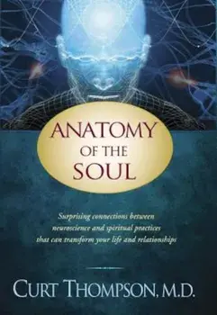 Anatomy of the Soul: Surprising Connections Between Neuroscience and Spiritual Practices That Can Transform Your Life and Relationships, Paperback/Curt Thompson