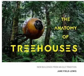 Anatomy of Treehouses. New buildings from an old tradition, Hardback/Jane Field-Lewis