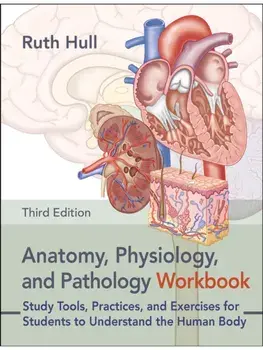 Anatomy, Physiology, and Pathology Workbook. Study Tools, Practices, and Exercises for Students to Understand the Human Body, 3 ed, Paperback/Ruth Hull