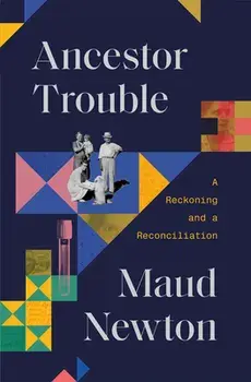 Ancestor Trouble: A Reckoning and a Reconciliation, Hardcover/Maud Newton
