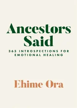 Ancestors Said. 365 Introspections for Emotional Healing, Paperback/Ehime Ora
