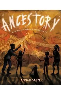 Ancestory: The Mystery and Majesty of Ancient Cave Art - Hannah Salyer